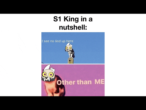 a picture of a cartoon character with the caption " s1 king in a nutshell i see no god up here other than me "