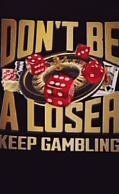 a t-shirt that says " don 't be a loser keep gambling "