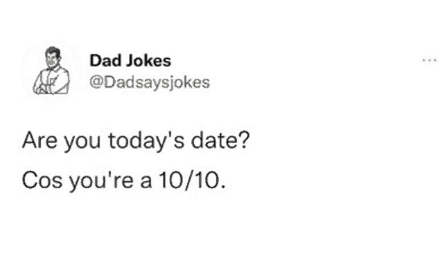 a tweet from dad jokes @dadsaysjokes asks if you are today 's date .