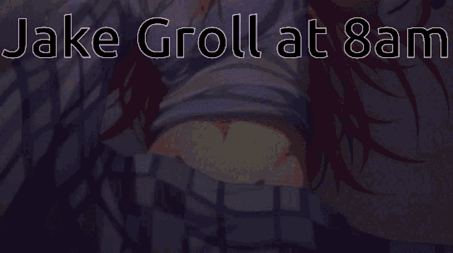 a picture of a girl with the words " jake groll at 8am " on the bottom