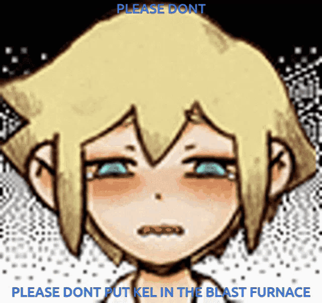 a drawing of a girl with the words please dont put kel in the blast furnace on the bottom