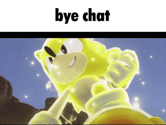 a cartoon of a yellow sonic the hedgehog with the words `` bye chat '' written on it .
