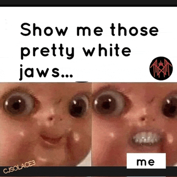 a picture of a baby 's face with the words show me those pretty white jaws ... me