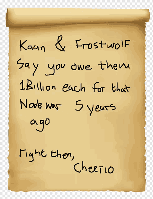 a piece of paper that says ' kaan & frostwolf say you owe them 1 billion each for that node was ago ' on it