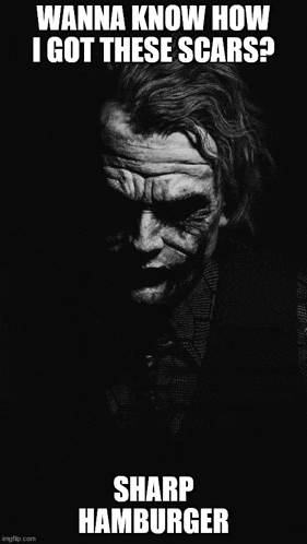 a black and white photo of the joker with the caption wanna know how i got these scars ? sharp hamburger