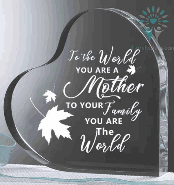 a heart shaped glass plaque says to the world you are a mother to your family you are the world