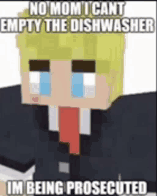 a minecraft character in a suit and tie says no mom i cant empty the dishwasher i 'm being prosecuted