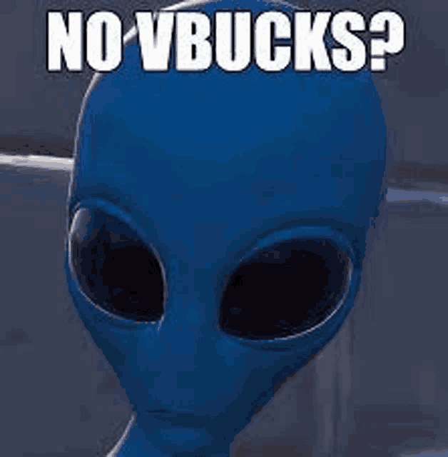 a blue alien is wearing sunglasses and a mask and says `` no vbucks '' .