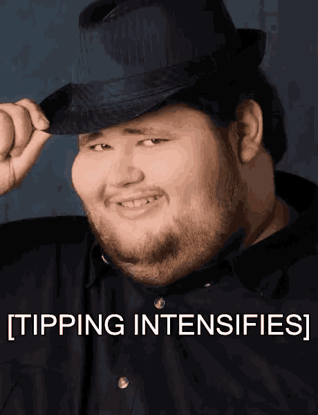 a man with a beard wearing a fedora says tipping intensifies !