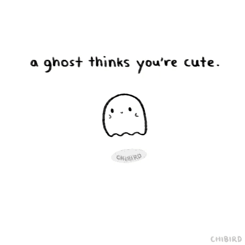 a ghost thinks you 're cute it 's just too shy to tell you ..