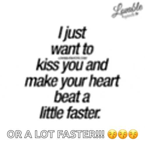 a poster that says i just want to kiss you and make your heart beat a little faster or a lot faster