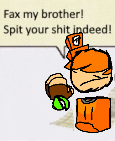 a cartoon character says " fax my brother " spit your shit indeed