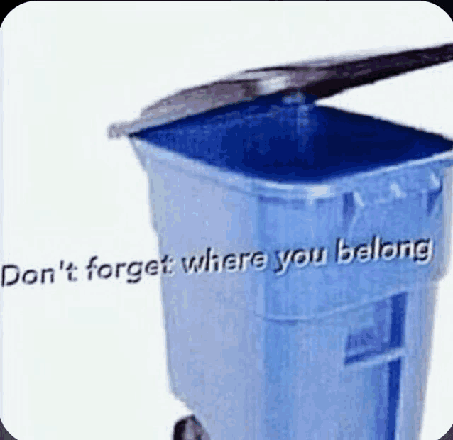 a blue trash can with the lid open and the words " don 't forget where you belong " written on it