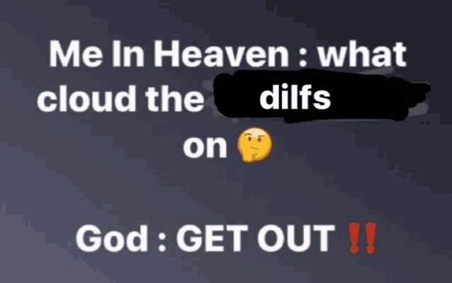 a meme that says me in heaven what cloud the dilfs on god get out