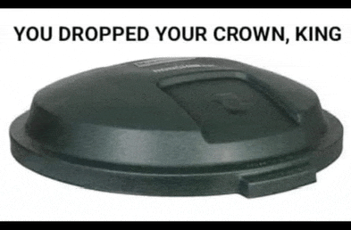 a black trash can with the words you dropped your crown king