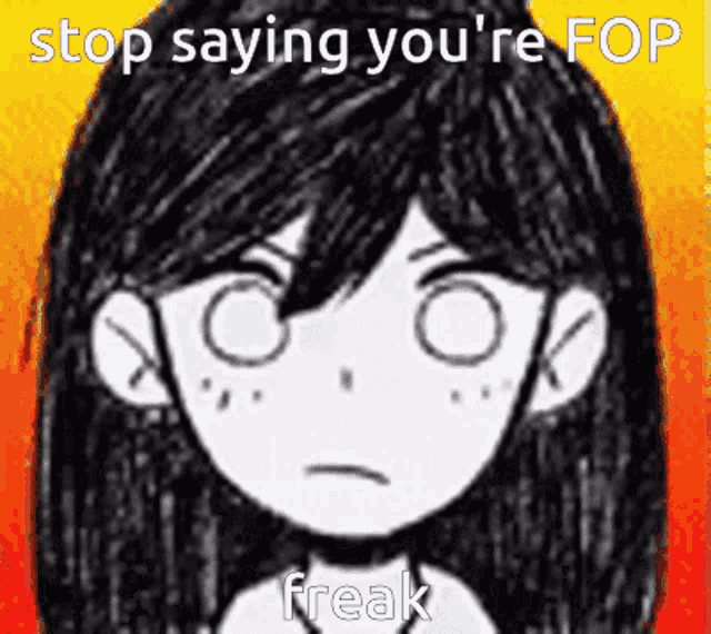 a black and white drawing of a girl with the words stop saying you 're fop freak on the bottom