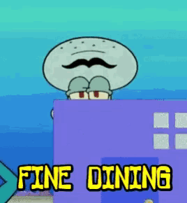 squidward from spongebob squarepants says fine dining in yellow letters