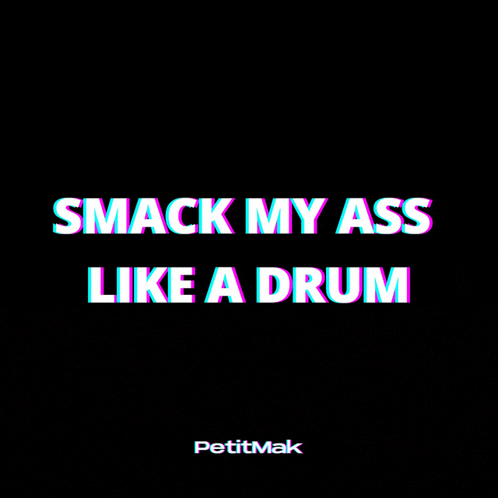 a black background with the words smack my ass like a drum on it