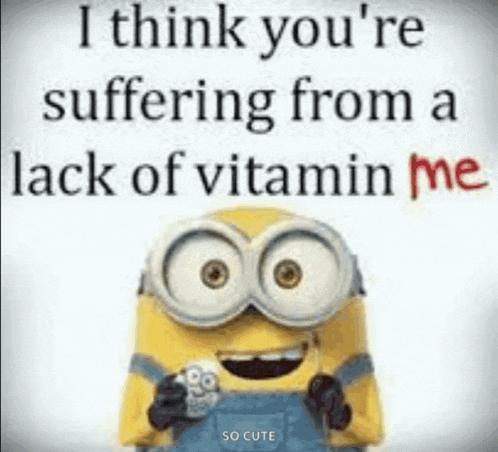 a picture of a minion with a quote that says i think you 're suffering from a lack of vitamin me