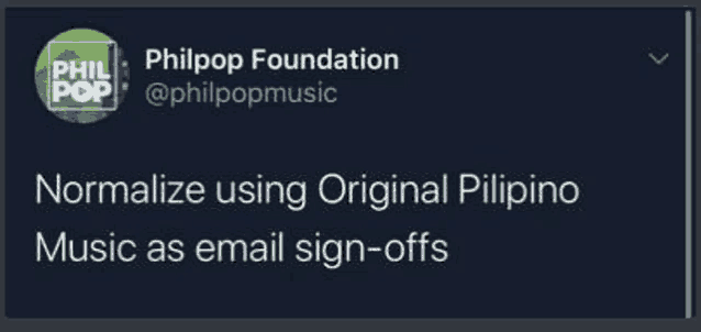 a tweet from philpop foundation that says `` normalize using original filipino music as email sign-offs '' .