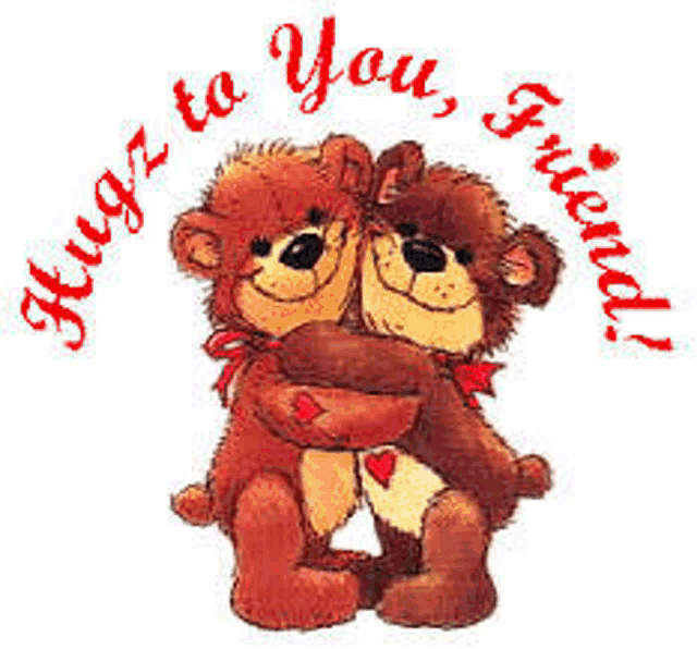 two brown teddy bears hugging each other with the words `` hugs to you , friends '' written around them .