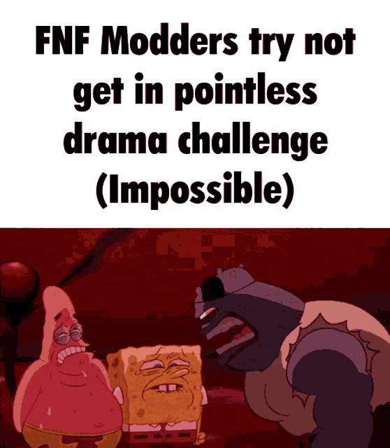 a cartoon of patrick star and spongebob saying fnf modders try not get in pointless drama challenge ( impossible )