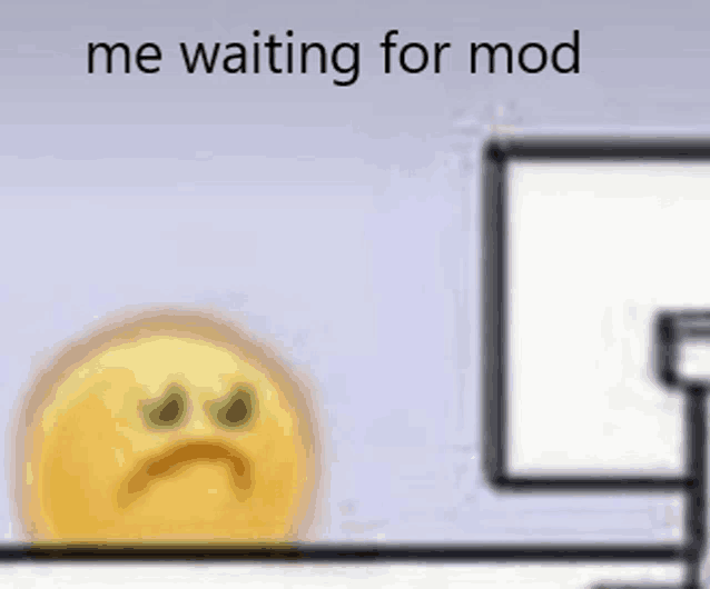 a sad smiley face is sitting in front of a computer screen with the words " me waiting for mod " below it