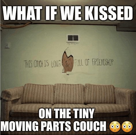 a picture of a couch with a meme that says what if we kissed on the tiny moving parts couch .