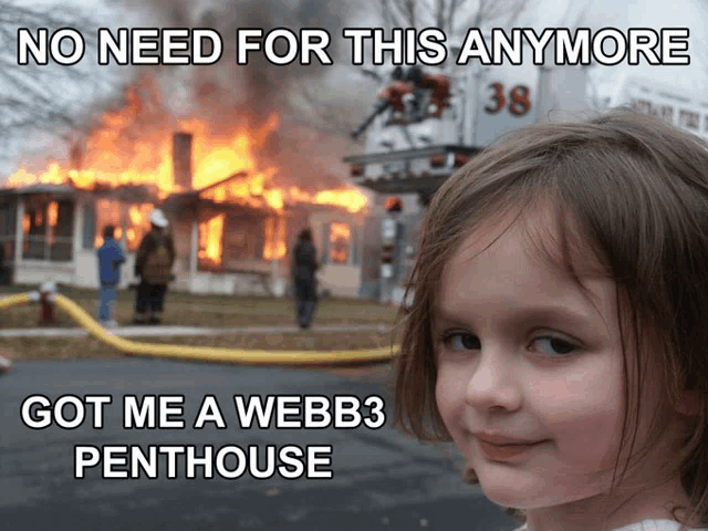 a little girl stands in front of a burning house with the caption no need for this anymore got me a webb3 penthouse