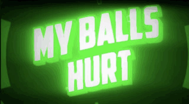 a green sign that says my balls hurt in white letters