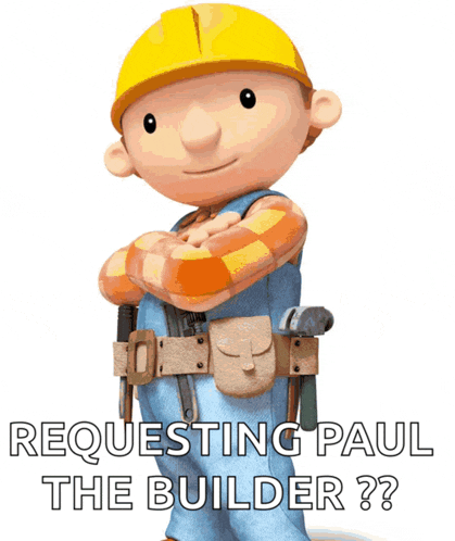 bob the builder is standing with his arms crossed and the caption requesting paul the builder