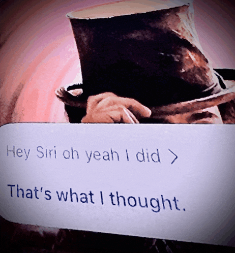 a man in a top hat is holding a sign that says hey siri oh yeah i did > that 's what i thought