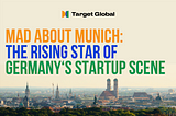 Mad about Munich: The rising star of Germany’s startup scene