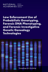 Law Enforcement Use of Probabilistic Genotyping, Forensic DNA Phenotyping, and Forensic Investigative Genetic Genealogy Technologies: Proceedings of a Workshop