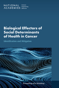 Biological Effectors of Social Determinants of Health in Cancer: Identification and Mitigation: Proceedings of a Workshop