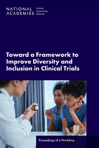 Toward a Framework to Improve Diversity and Inclusion in Clinical Trials: Proceedings of a Workshop