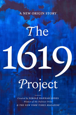 Cover in varying shades of blue, suggesting a cloudy sky over water.  Center of the cover has 'The 1619 Project' in large type. 'A NEW ORIGIN STORY' appears in smaller type above it.  Text near the bottom of the page, also in smaller type, reads 'Created by NIKOLE HANNAH-JONES' / Winner of the Pulitzer Prize' / '& THE NEW YORK TIMES MAGAZINE'.