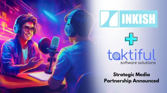 Taktiful and INKISH Announce Strategic Media Partnership