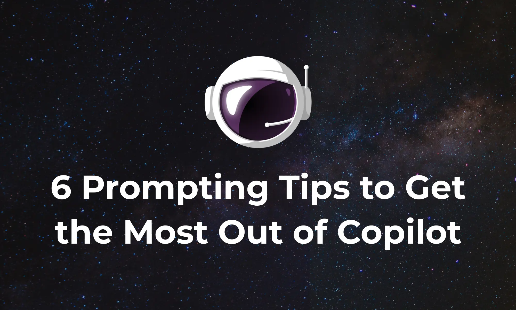 a space-themed background with stars and a floating astronaut helmet to the left. Large, bold text reads '6 Prompting Tips to Get the Most Out of Copilot', indicating a focus on maximizing the use of a digital assistant or tool.