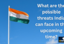 What are the possible threats India can face in the upcoming times?