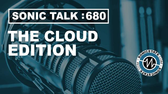 Podcast: Sonic Talk 680 - The Cloud Edition