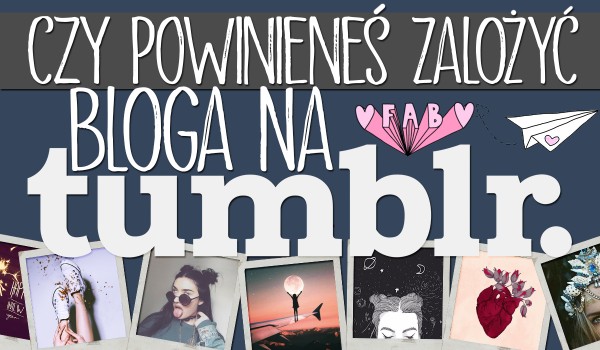 Czy powinieneś założyć blog na Tumblr?