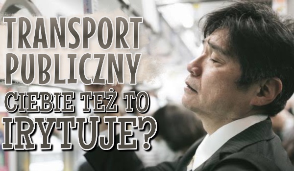 Transport publiczny – czy Ciebie też irytują te zachowania?