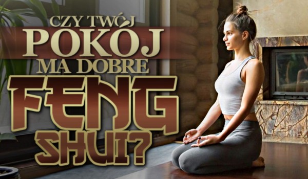 Czy Twój pokój ma dobre feng shui?