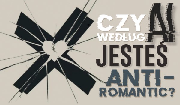 Czy według AI jesteś Anti-Romantic?