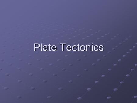 Plate Tectonics.