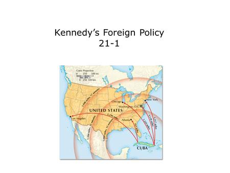 Kennedy’s Foreign Policy 21-1. Terms and People John F. Kennedy – a Democratic senator who was elected President in 1960 Richard M. Nixon – former Republican.