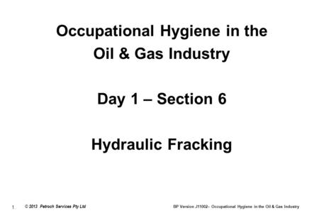 1. © 2013 Petroch Services Pty Ltd BP Version J11002– Occupational Hygiene in the Oil & Gas Industry Occupational Hygiene in the Oil & Gas Industry Day.