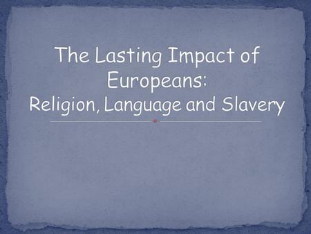 The Lasting Impact of Europeans: Religion, Language and Slavery