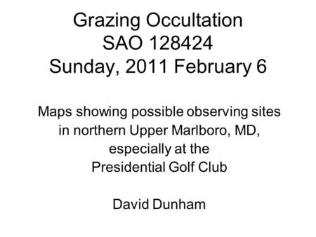 Grazing Occultation SAO 128424 Sunday, 2011 February 6 Maps showing possible observing sites in northern Upper Marlboro, MD, especially at the Presidential.